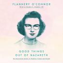 Good Things Out of Nazareth: The Uncollected Letters of Flannery O'Connor and Friends Audiobook