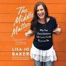 The Middle Matters: Why That (Extra)Ordinary Life Looks Really Good on You Audiobook