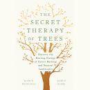The Secret Therapy of Trees: Harness the Healing Energy of Forest Bathing and Natural Landscapes Audiobook