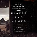 Places and Names: On War, Revolution, and Returning, Elliot Ackerman