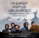The Ghost Ships of Archangel: The Arctic Voyage That Defied the Nazis Audiobook