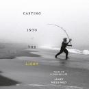 Casting into the Light: Tales of a Fishing Life Audiobook