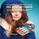 44 Recetas de Jugos Para Solucionar los Síntomas Del Resfrío Común: Prevenga y Cure el Resfrío Común Audiobook