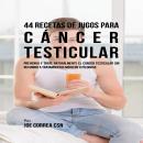 44 Recetas de Jugos Para Cáncer Testicular: Prevenga y Trate Naturalmente el Cáncer Testicular Sin R Audiobook