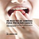 46 Recetas de Comidas Para Prevenir Caries: Fortalezca Sus Dientes Y Su Salud Oral Comiendo Alimento Audiobook