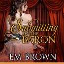 Submitting to the Baron: A Romantic Historical Erotica Audiobook