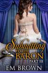 Submitting to the Baron, Part III: A Romantic Historical Erotica Audiobook