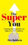 The Super You: Unlocking And Living With Your Highest Level Of Confidence Audiobook