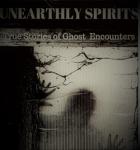'Unearthly Spirits'- True Stories of Ghost Encounters