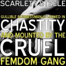 Gullible Businessman Is Locked In Chastity And Mounted By The Cruel Femdom Gang! Audiobook