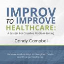 Improv to Improve Healthcare: A System for Creative Problem Solving Audiobook