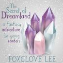 The Secret of Dreamland :A Fantasy Adventure for Young Readers Audiobook