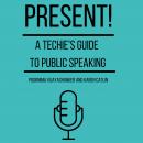 Present! A Techie's Guide To Public Speaking Audiobook