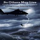 So Others May Live:: Coast Guard's Rescue Swimmers Saving Lives, Defying Death Audiobook