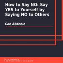 How to Say NO: Say YES to Yourself by Saying NO to Others Audiobook