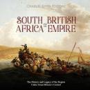 South Africa and the British Empire: The History and Legacy of the Region Under Great Britain's Cont Audiobook