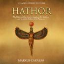 Hathor: The History of the Ancient Egyptian Sky Goddess and Symbolic Mother of the Pharaohs Audiobook