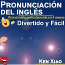 Pronunciación del inglés: Pronúncialo perfectamente en 4 meses, Divertido y Fácil Audiobook
