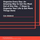 Organize Every Day: An Amazing Way to Get the Most Out of Any Day - 7 Steps to Organize Your Life &  Audiobook
