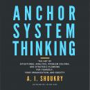 Anchor System Thinking: The Art of Situational Analysis, Problem Solving, and Strategic Planning for Audiobook
