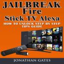 Jailbreak Fire Stick TV Alexa How to Unlock Step by Step Tips Guide Audiobook