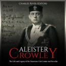 Aleister Crowley: The Life and Legacy of the Notorious Cult Leader and Novelist Audiobook