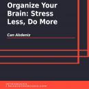 Organize Your Brain: Stress Less, Do More Audiobook