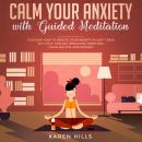 Calm Your Anxiety with Guided Meditation: Discover How to Reduce Your Anxiety in Just 7 Days with Se Audiobook