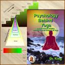 Psychology behind Yoga :  Lesser Known Insights  into the Ancient Science of Yoga