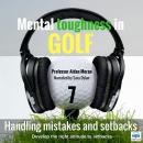 Mental toughness in Golf - 7 of 10 Handling Mistakes and Setbacks: Mental toughness in Golf Audiobook