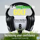 Mental toughness in Golf - 8 of 10 Increasing your Confidence: Mental toughness in Golf Audiobook