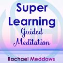 Super Learning: Guided Meditation Audiobook