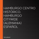 Hamburgo Centro Histórico, Hamburgo CityWide (Alemania) Español Audiobook