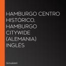 Hamburgo Centro Histórico, Hamburgo CityWide (Alemania) Inglés Audiobook