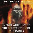 A Brief Account of the Destruction of the Indies by Bartolom de las Casas Audiobook