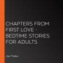 Chapters from First Love - Bedtime Stories for Adults Audiobook