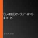 Blabbermouthing Idiots Audiobook