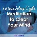8 Hour Sleep Cycle - Meditation to Clear Your Mind Audiobook