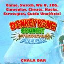 Donkey Kong Tropical Freeze Game, Switch, Wii U, 3DS, Gameplay, Cheats, Hacks, Strategies, Guide Uno Audiobook