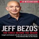 Cover of Jeff Bezos: The Force Behind the Brand: Insight and Analysis into the Life and Accomplishments of the Richest Man on the Planet