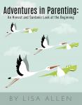 Adventures in Parenting: An Honest and Sardonic Look at the Beginning Audiobook