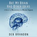 But My Brain Had Other Ideas: A Memoir of Recovery from Brain Injury Audiobook