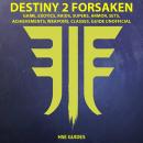 Destiny 2 Forsaken, Game, Exotics, Raids, Supers, Armor, Sets, Achievements, Weapons, Classes, Guide Audiobook