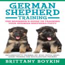 German Shepherd Training: The Beginner's Guide to Training Your German Shepherd Puppy: Includes Pott Audiobook