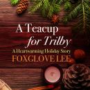 A Teacup for Trilby: A Heartwarming Holiday Story Audiobook