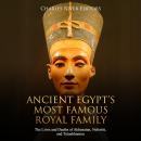 Ancient Egypt's Most Famous Royal Family: The Lives and Deaths of Akhenaten, Nefertiti, and Tutankha Audiobook