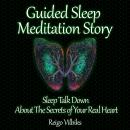 Guided Sleep Meditation Story: Sleep Talk Down About The Secrets of Your Real Heart Audiobook