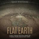 Flat Earth: A History of Strange Tales, Bizarre Beliefs, and Conspiracy Theories about the Earth's S Audiobook
