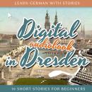 Learn German with Stories: Digital in Dresden: 10 Short Stories for Beginners Audiobook