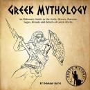 Greek Mythology: An Elaborate Guide to the Gods, Heroes, Harems, Sagas, Rituals and Beliefs of Greek Audiobook